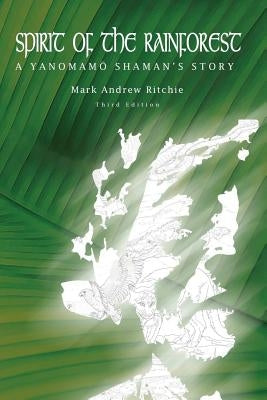 Spirit of the Rainforest, 3rd Edition: A Yanomam Shaman's Story by Ritchie, Mark Andrew