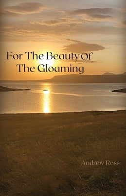 For The Beauty of the Gloaming by Ross, Andrew