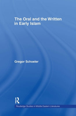 The Oral and the Written in Early Islam by Schoeler, Gregor