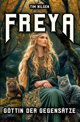 Freya - Goddess Of Opposites: From Warrior to Lover - A Journey of Discovery through Norse Mythology by Nilsen, Tim