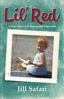Lil' Red: A Story of Survival, Healing, and Forgiveness by Safari, Jill