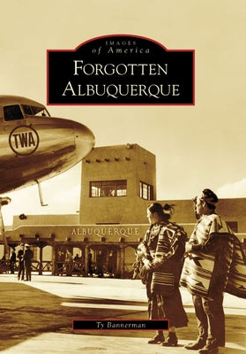 Forgotten Albuquerque by Bannerman, Ty