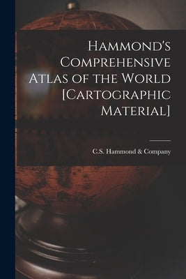 Hammond's Comprehensive Atlas of the World [cartographic Material] by C S Hammond & Company