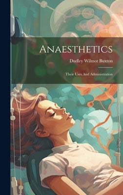 Anaesthetics: Their Uses And Administration by Wilmot, Buxton Dudley