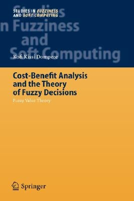 Cost-Benefit Analysis and the Theory of Fuzzy Decisions: Fuzzy Value Theory by Dompere, Kofi Kissi