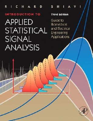 Introduction to Applied Statistical Signal Analysis: Guide to Biomedical and Electrical Engineering Applications by Shiavi, Richard