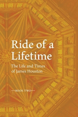 RIDE OF A LIFETIME The Life and Times of James Houston. Book Two by Houston, James