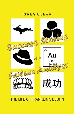 Success Stories of a Failure Analyst: The Life of Franklin St. John by Olear, Greg