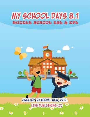 My School Days 8.1: Middle School ESL & EFL: Middle School ESL EFL Textbook for Reading, Listening, Speaking and Writing by Kim, Heedal