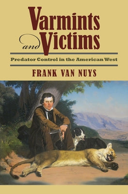 Varmints and Victims: Predator Control in the American West by Van Nuys, Frank