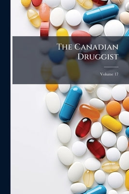 The Canadian Druggist; Volume 17 by Anonymous