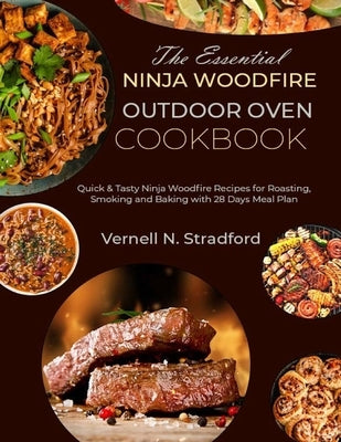 The Essential Ninja Woodfire Outdoor Oven Cookbook: Quick & Tasty Ninja Woodfire Recipes for Roasting, Smoking and Baking with 28 Days Meal Plan by N. Stradford, Vernell