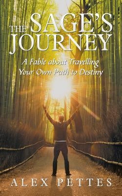The Sage'S Journey: A Fable About Travelling Your Own Path to Destiny by Pettes, Alex