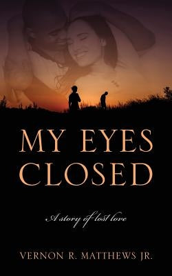 My Eyes Closed: A story of lost love by Matthews, Vernon R., Jr.