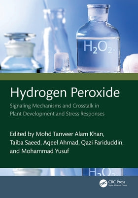 Hydrogen Peroxide: Signaling Mechanisms and Crosstalk in Plant Development and Stress Responses by Alam Khan, Mohd Tanveer