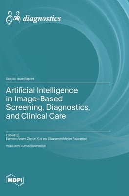 Artificial Intelligence in Image-Based Screening, Diagnostics, and Clinical Care by Antani, Sameer