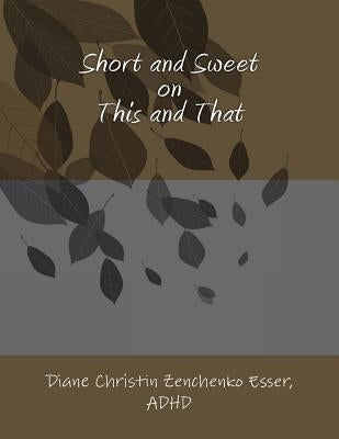 Short and Sweet on This and That by Esser Adhd, Diane Christin Zenchenko