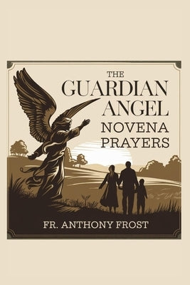 The Guardian Angel Novena Prayers by Frost, Anthony