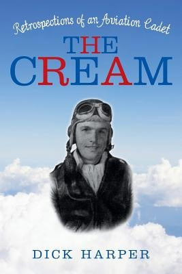 The Cream: Retrospections of an Aviation Cadet by Harper, Dick