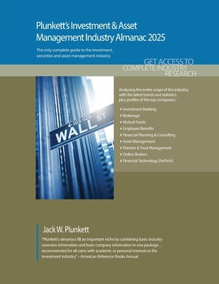 Plunkett's Investment & Asset Management Industry Almanac 2025: Investment & Asset Management Industry Market Research, Statistics, Trends and Leading by Plunkett, Jack W.