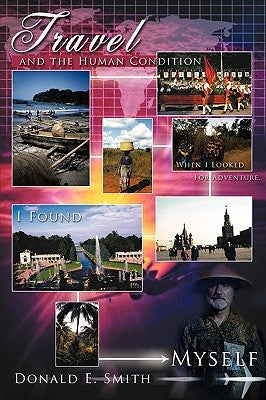 Travel and the Human Condition: When I Looked For Adventure, I Found Myself by Smith, Donald E.