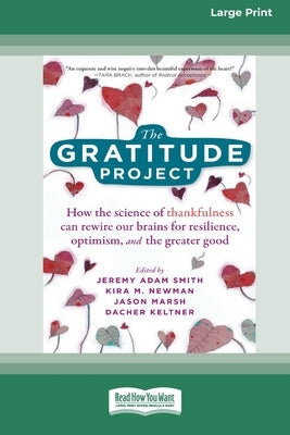 The Gratitude Project: How the Science of Thankfulness Can Rewire Our Brains for Resilience, Optimism, and the Greater Good [Standard Large P by Smith, Jeremy Adam