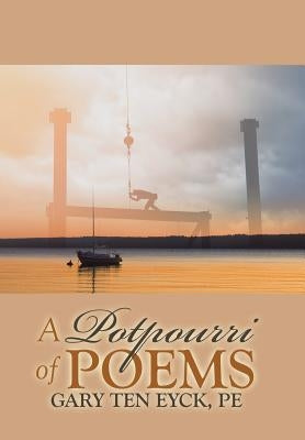A Potpourri of Poems by Gary Ten Eyck, Pe by Ten Eyck, Gary