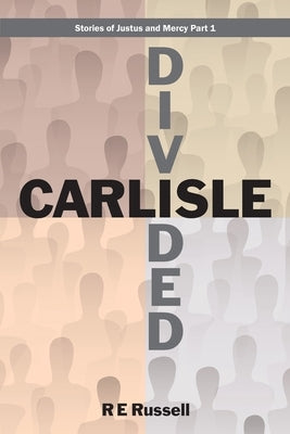 Carlisle Divided: Stories of Justus and Mercy Part 1 by Russell, Re