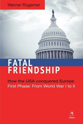 Fatal Friendship: First Phase: From World War I to II by Rügemer, Werner