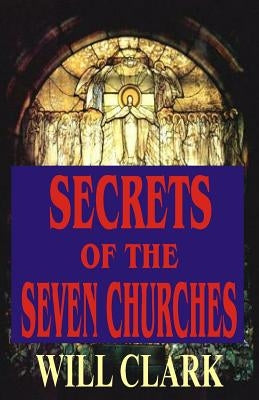 Secrets of the Seven Churches by Clark, Will