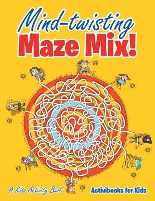Mind-twisting Maze Mix! A Kids Activity Book by For Kids, Activibooks