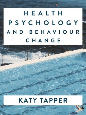 Health Psychology and Behaviour Change: From Science to Practice by Tapper, Katy