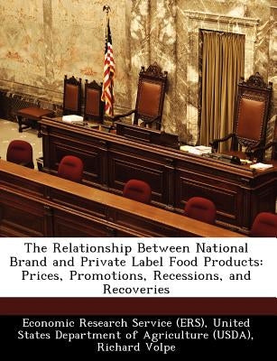 The Relationship Between National Brand and Private Label Food Products: Prices, Promotions, Recessions, and Recoveries by Volpe, Richard