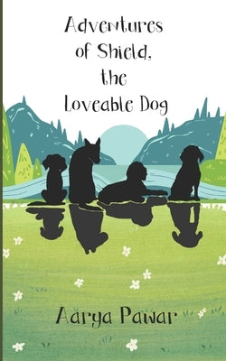 Adventures of Shield, the Loveable Dog by Pawar, Aarya