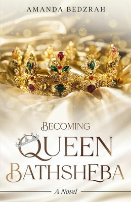 Becoming Queen Bathsheba by Bedzrah, Amanda