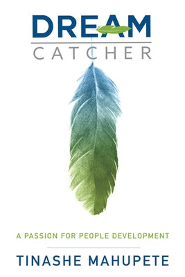 Dream Catcher: A Passion for People Development by Mahupete, Tinashe