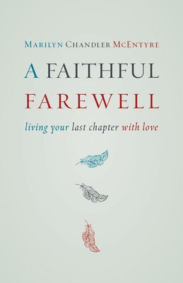 Faithful Farewell: Living Your Last Chapter with Love by McEntyre, Marilyn