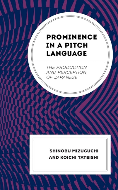 Prominence in a Pitch Language: The Production and Perception of Japanese by Mizuguchi, Shinobu