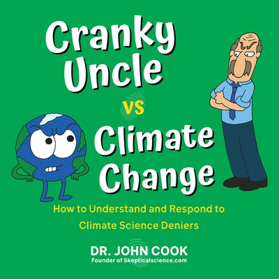 Cranky Uncle vs. Climate Change: How to Understand and Respond to Climate Science Deniers by Cook, John
