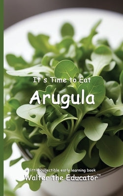 It's Time to Eat Arugula by Time to Eat Book Series