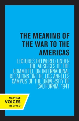 The Meaning of the War to the Americas: Lectures Delivered Under the Auspices of the Committee on International Relations on the Los Angeles Campus of by Committee on International Relations