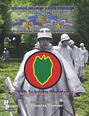 United States Army Heroes Korean War to Present: 24th Infantry Division by Sterner, C. Douglas