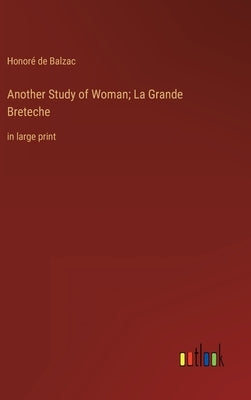 Another Study of Woman; La Grande Breteche: in large print by Balzac, Honoré de