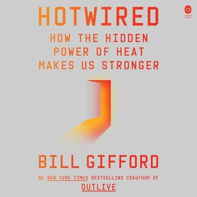 Hotwired: How the Hidden Power of Heat Makes Us Stronger by Gifford, Bill