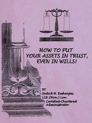 How to Put Your Assets in Trust, Even in Wills! by Keshavjee, Llb (Hon ). Lon Sadick H.