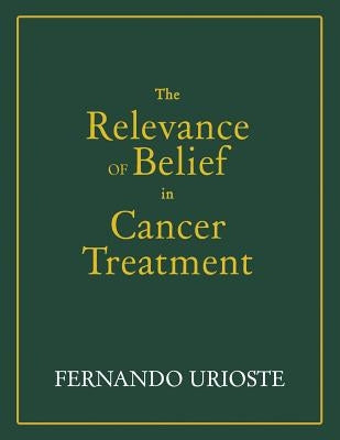 The Relevance of Belief in Cancer Treatment by Urioste, Fernando