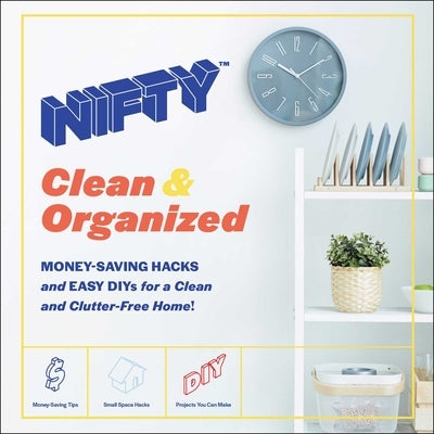 Nifty: Clean & Organized: Money-Saving Hacks and Easy Diys for a Clean and Clutter-Free Home! by Nifty