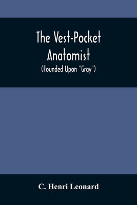 The Vest-Pocket Anatomist; (Founded Upon Gray) by Henri Leonard, C.
