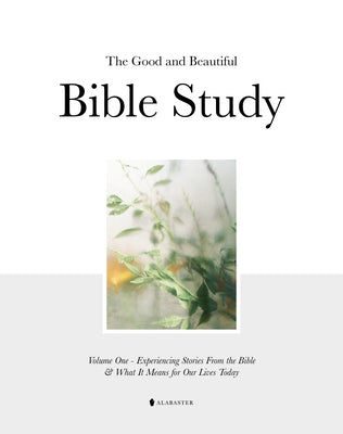 Good and Beautiful Bible Study Vol 1 (Sc) by Inc Alabaster Creative