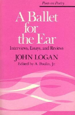 A Ballet for the Ear: Interviews, Essays, and Reviews by Logan, John